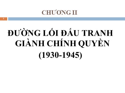 Bài giảng môn Đường lối cách mạng của Đảng Cộng sản Việt Nam - Chương 2: Đường lối đấu tranh giành chính quyền (1930-1945)