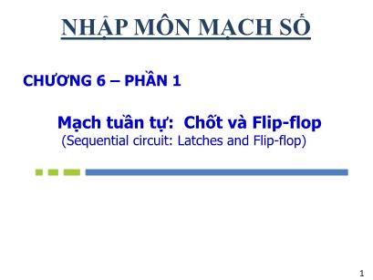 Bài giảng Nhập môn Mạch số - Chương 6 - Phần 1: Mạch tuần tự: Chốt và Flip-flop (Sequential circuit: Latches and Flip-flop) - Nguyễn Thanh Sang
