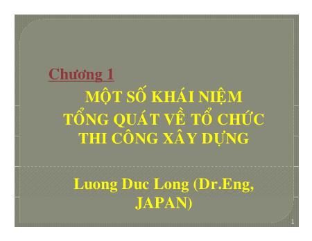 Bài giảng Tổ chức thi công - Chương 1: Một số khái niệm tổng quát về tổ chức thi công xây dựng - Luong Duc Long