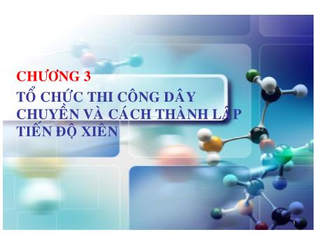 Bài giảng Tổ chức thi công - Chương 3: Tổ chức thi công dây chuyền và cách thành lập tiến độ xiên - Luong Duc Long