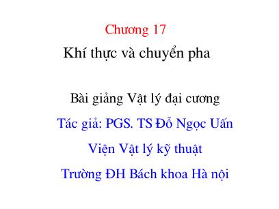 Bài giảng Vật lý đại cương - Chương 17: Khí thực và chuyển pha - Đỗ Ngọc Uấn