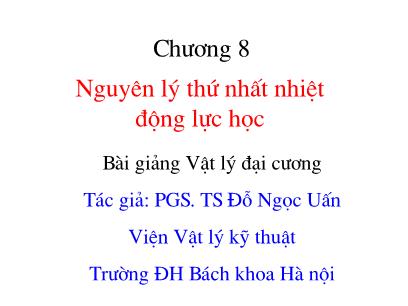 Bài giảng Vật lý đại cương - Chương 8: Nguyên lý thứ nhất nhiệt động lực học - Đỗ Ngọc Uấn