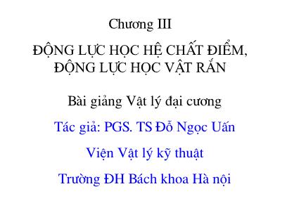 Bài giảng Vật lý đại cương - Chương III: Động lực học hệ chất điểm, động lực học vật rắn - Đỗ Ngọc Uấn