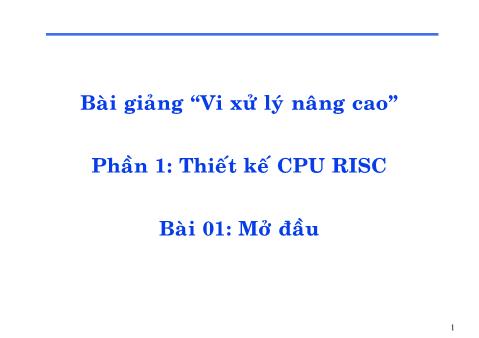 Bài giảng Vi xử lý nâng cao - Phần 1: Thiết kế CPU RISC - Bài 01: Mở đầu