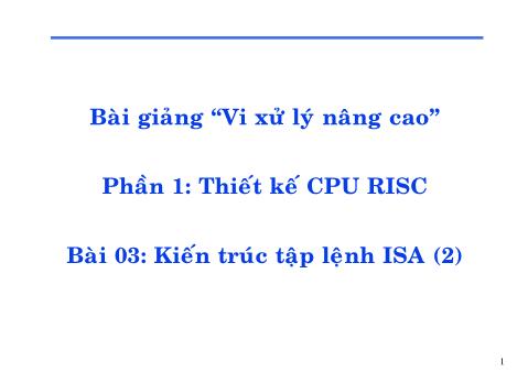 Bài giảng Vi xử lý nâng cao - Phần 1: Thiết kế CPU RISC - Bài 03: Kiến trúc tập lệnh ISA (2)