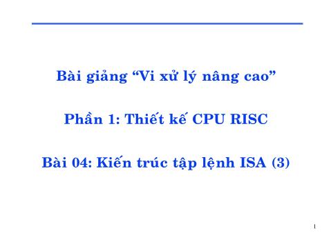 Bài giảng Vi xử lý nâng cao - Phần 1: Thiết kế CPU RISC - Bài 04: Kiến trúc tập lệnh ISA (3)