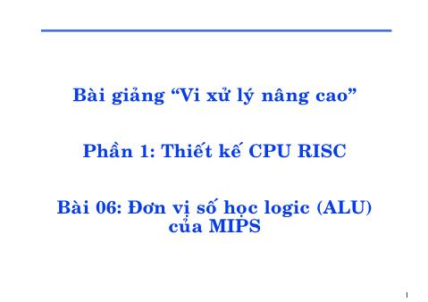 Bài giảng Vi xử lý nâng cao - Phần 1: Thiết kế CPU RISC - Bài 06: Đơn vị số học logic (ALU) của MIPS