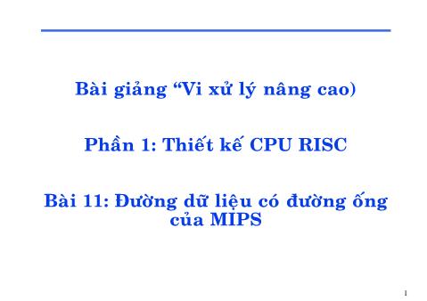 Bài giảng Vi xử lý nâng cao - Phần 1: Thiết kế CPU RISC - Bài 11: Đường dữ liệu có đường ống của MIPS