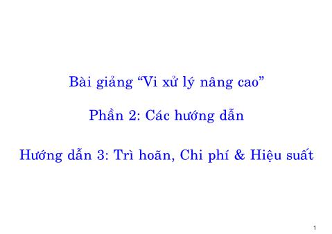 Bài giảng Vi xử lý nâng cao - Phần 2: Các hướng dẫn - Hướng dẫn 3: Trì hoãn, Chi phí & Hiệu suất