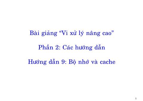 Bài giảng Vi xử lý nâng cao - Phần 2: Các hướng dẫn - Hướng dẫn 9: Bộ nhớ và cache