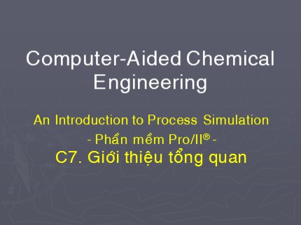 Computer-Aided Chemical Engineering - An Introduction to Process Simulation - Phần mềm Pro/II® - Chương 7: Giới thiệu tổng quan