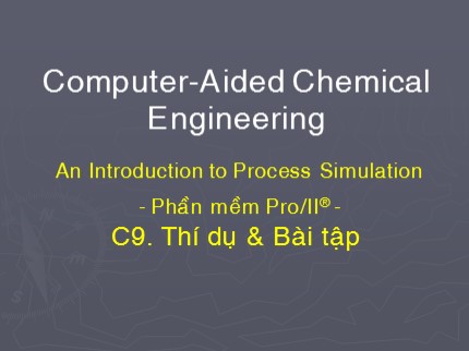 Computer-Aided Chemical Engineering - An Introduction to Process Simulation - Phần mềm Pro/II® - Chương 9: Thí dụ & Bài tập