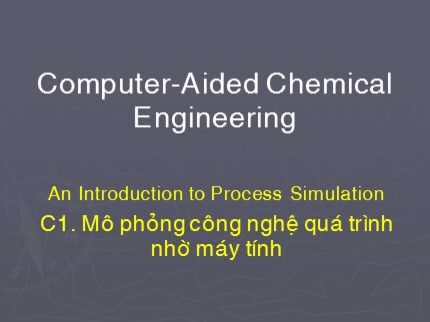 Computer-Aided Chemical Engineering - Chương 1: Mô phỏng công nghệ quá trình nhờ máy tính