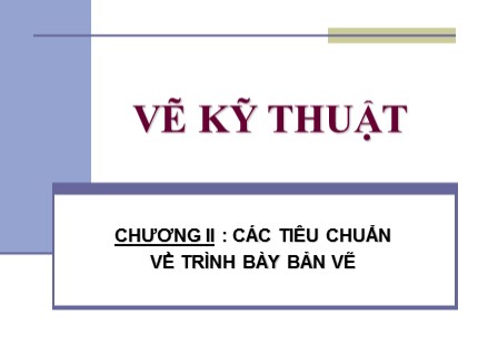 Bài giảng Vẽ kỹ thuật cơ bản - Chương II: Các tiêu chuẩn về trình bày bản vẽ - Trần Ngọc Tri Nhân