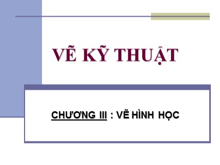 Bài giảng Vẽ kỹ thuật cơ bản - Chương III: Vẽ hình học - Trần Ngọc Tri Nhân